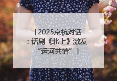 2025京杭对话：话剧《北上》激发“运河共情”
