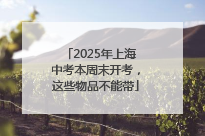 2025年上海中考本周末开考，这些物品不能带