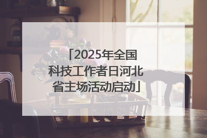 2025年全国科技工作者日河北省主场活动启动
