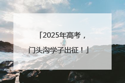 2025年高考，门头沟学子出征！