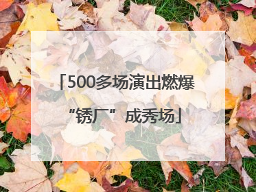 500多场演出燃爆 “锈厂”成秀场