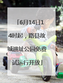 6月14日14时起，路县故城遗址公园免费试运行开放