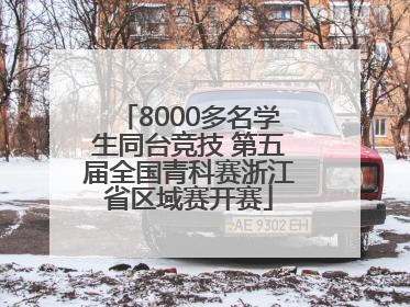 8000多名学生同台竞技 第五届全国青科赛浙江省区域赛开赛