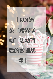 KOI奶茶“跨界联动”活动背后的数据战争