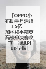 OPPO小布助手月活超1.5亿 一加杯和平精英高校总决赛收官｜通讯Plus·早报