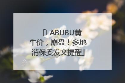 LABUBU黄牛价，崩盘！多地消保委发文提醒