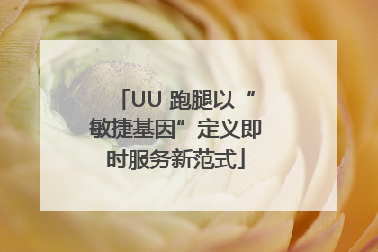 UU 跑腿以“敏捷基因”定义即时服务新范式